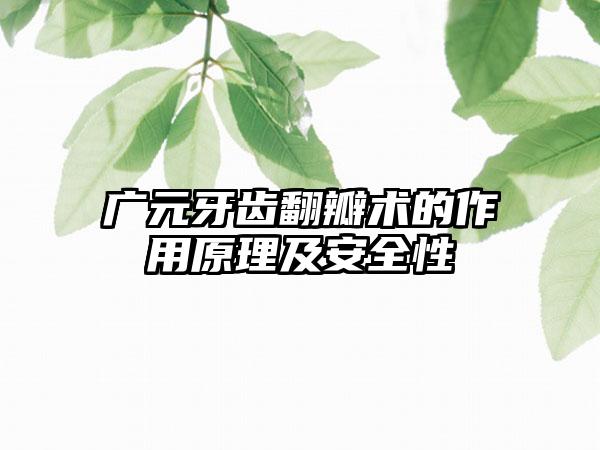 广元牙齿翻瓣术的作用原理及安全性