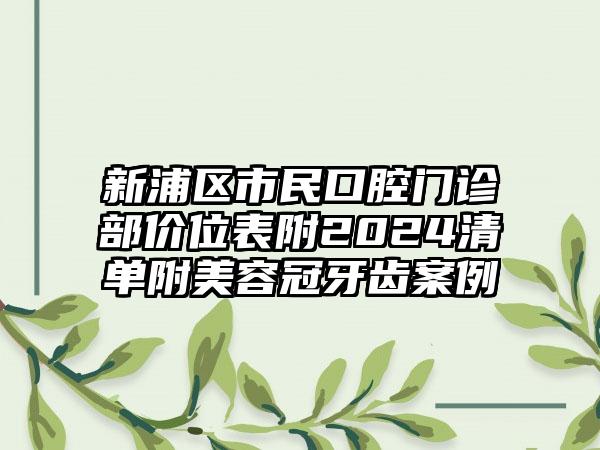 新浦区市民口腔门诊部价位表附2024清单附美容冠牙齿案例