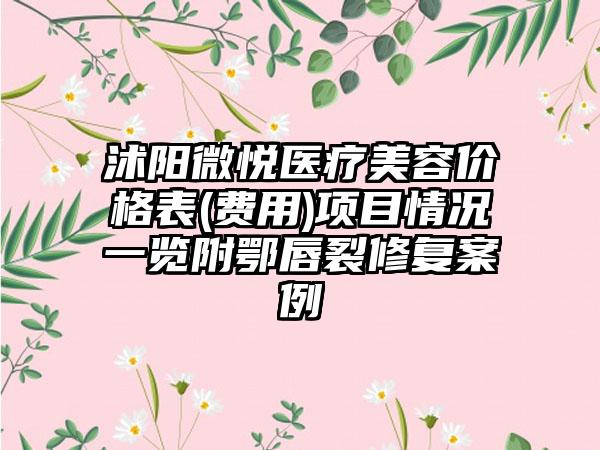 沭阳微悦医疗美容价格表(费用)项目情况一览附鄂唇裂修复案例