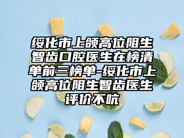 绥化市上颌高位阻生智齿口腔医生在榜清单前三榜单-绥化市上颌高位阻生智齿医生评价不吭