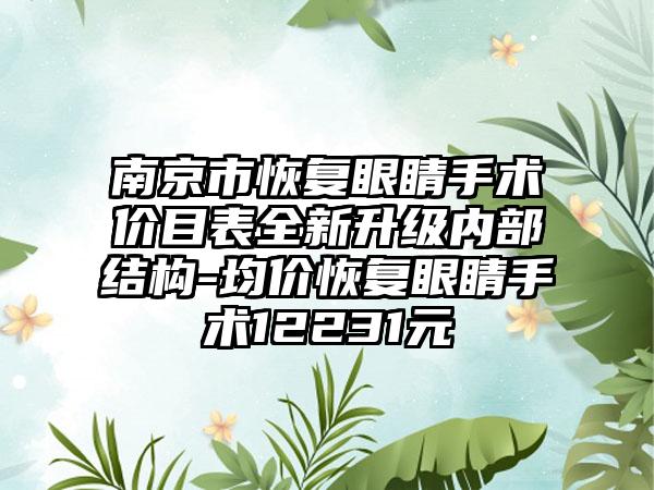 南京市恢复眼睛手术价目表全新升级内部结构-均价恢复眼睛手术12231元