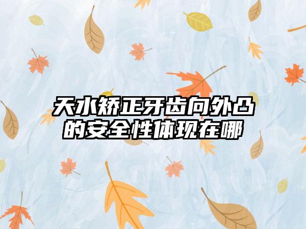 天水矫正牙齿向外凸的安全性体现在哪