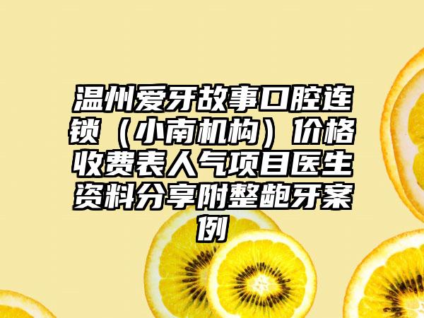 温州爱牙故事口腔连锁（小南机构）价格收费表人气项目医生资料分享附整龅牙案例