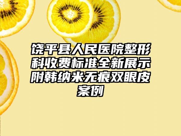 饶平县人民医院整形科收费标准全新展示附韩纳米无痕双眼皮案例