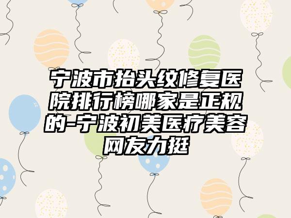 宁波市抬头纹修复医院排行榜哪家是正规的-宁波初美医疗美容网友力挺