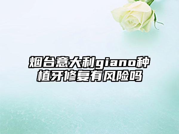 烟台意大利giano种植牙修复有风险吗