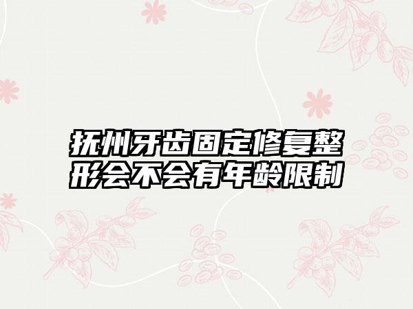 抚州牙齿固定修复整形会不会有年龄限制