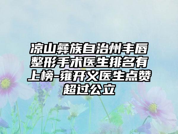 凉山彝族自治州丰唇整形手术医生排名有上榜-雍开义医生点赞超过公立