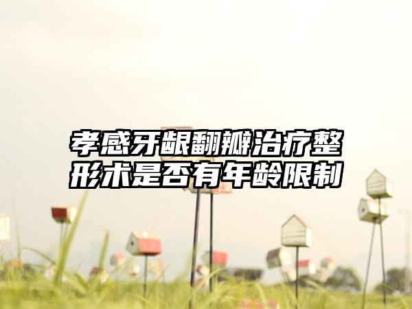 孝感牙龈翻瓣治疗整形术是否有年龄限制