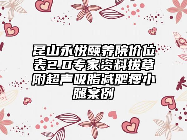 昆山永悦颐养院价位表2.0专家资料拔草附超声吸脂减肥瘦小腿案例