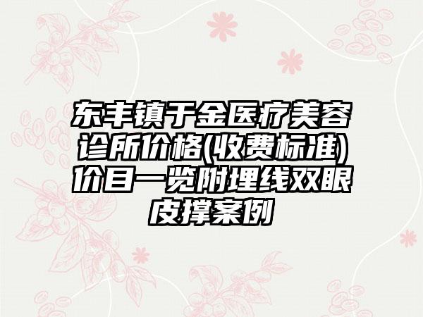 东丰镇于金医疗美容诊所价格(收费标准)价目一览附埋线双眼皮撑案例