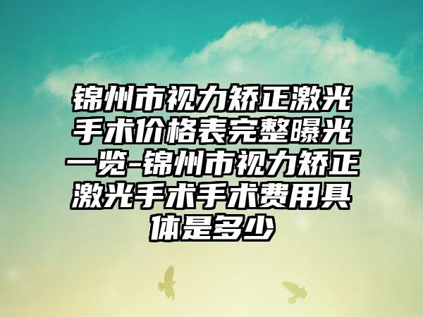 锦州市视力矫正激光手术价格表完整曝光一览-锦州市视力矫正激光手术手术费用具体是多少