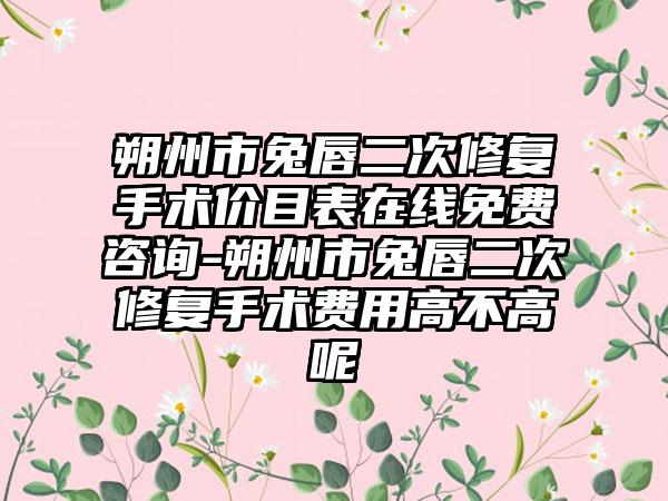 朔州市兔唇二次修复手术价目表在线免费咨询-朔州市兔唇二次修复手术费用高不高呢