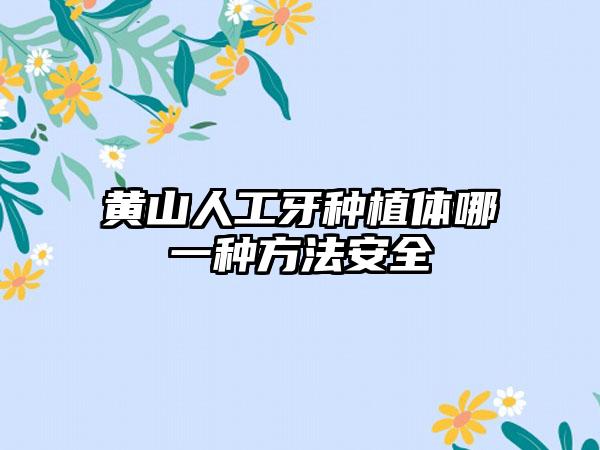 黄山人工牙种植体哪一种方法安全