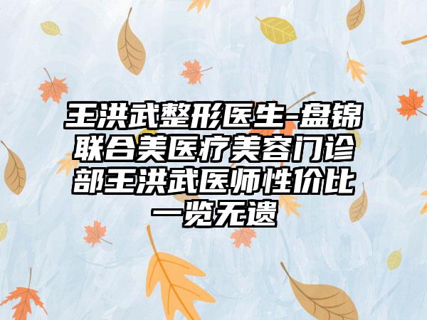 王洪武整形医生-盘锦联合美医疗美容门诊部王洪武医师性价比一览无遗