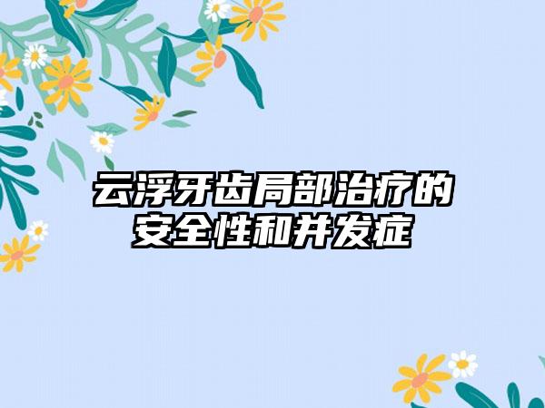 云浮牙齿局部治疗的安全性和并发症