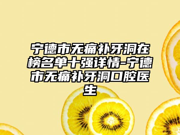 宁德市无痛补牙洞在榜名单十强详情-宁德市无痛补牙洞口腔医生