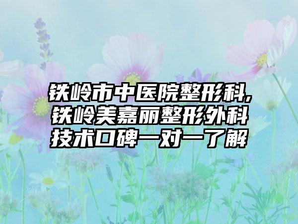 铁岭市中医院整形科,铁岭美嘉丽整形外科技术口碑一对一了解