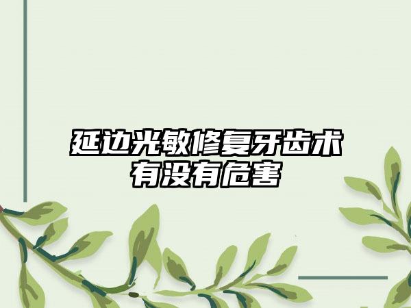 延边光敏修复牙齿术有没有危害