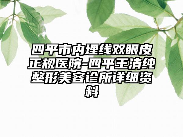 四平市内埋线双眼皮正规医院-四平王清纯整形美容诊所详细资料