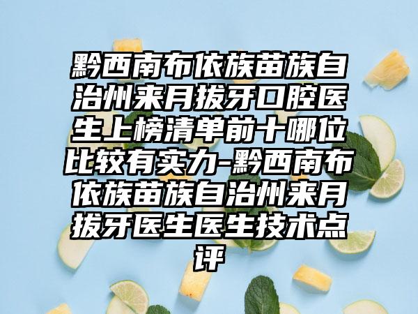 黔西南布依族苗族自治州来月拔牙口腔医生上榜清单前十哪位比较有实力-黔西南布依族苗族自治州来月拔牙医生医生技术点评