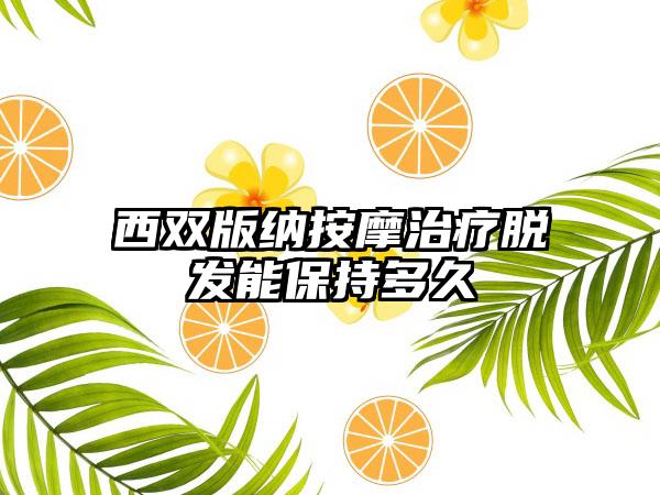 西双版纳按摩治疗脱发能保持多久