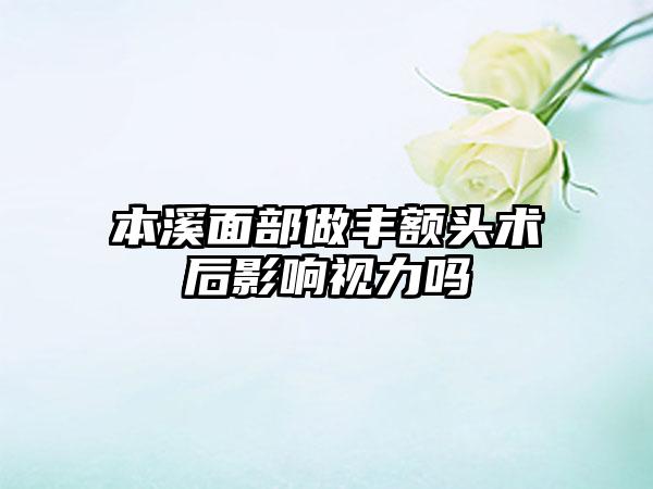 本溪面部做丰额头术后影响视力吗