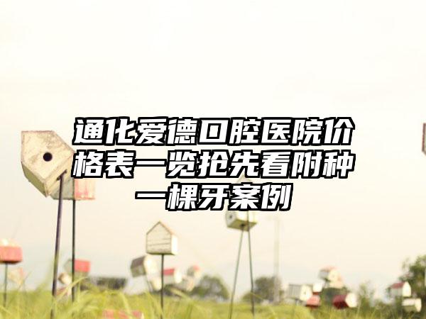 通化爱德口腔医院价格表一览抢先看附种一棵牙案例