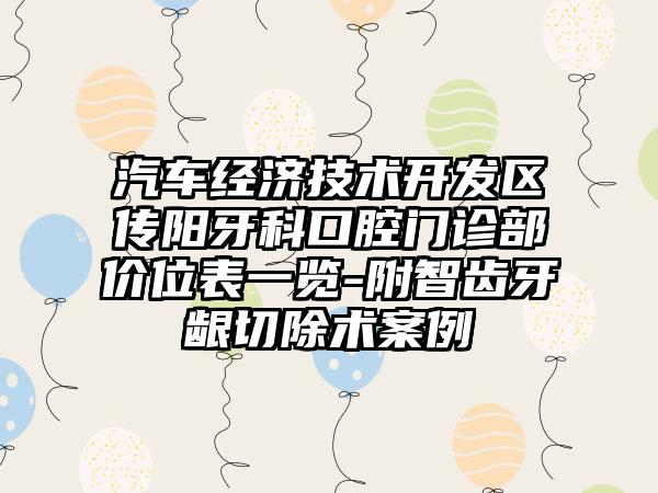 汽车经济技术开发区传阳牙科口腔门诊部价位表一览-附智齿牙龈切除术案例