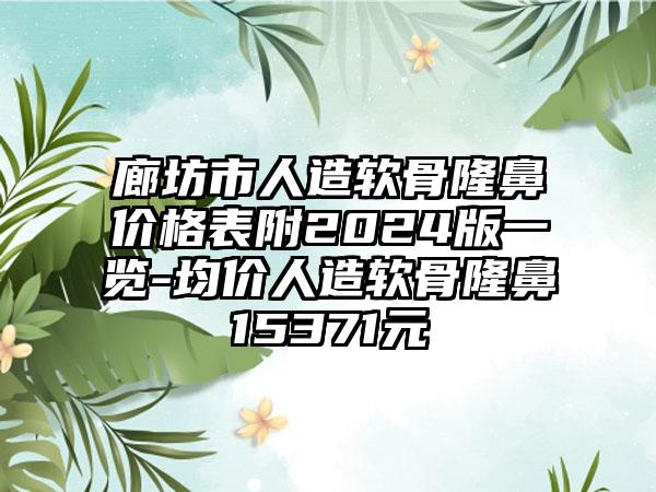 廊坊市人造软骨隆鼻价格表附2024版一览-均价人造软骨隆鼻15371元