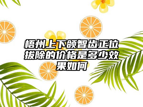 梧州上下颌智齿正位拔除的价格是多少效果如何