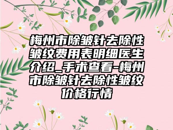 梅州市除皱针去除性皱纹费用表明细医生介绍_手术查看-梅州市除皱针去除性皱纹价格行情