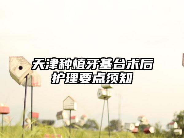 天津种植牙基台术后护理要点须知