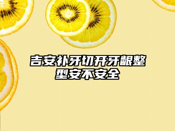 吉安补牙切开牙龈整型安不安全