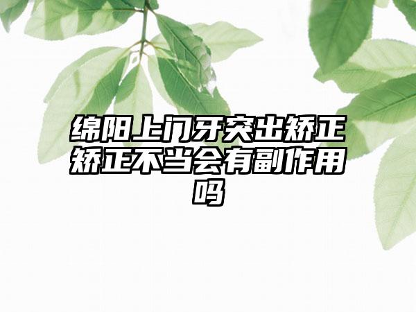 绵阳上门牙突出矫正矫正不当会有副作用吗