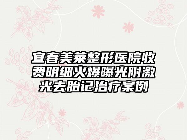 宜春美莱整形医院收费明细火爆曝光附激光去胎记治疗案例