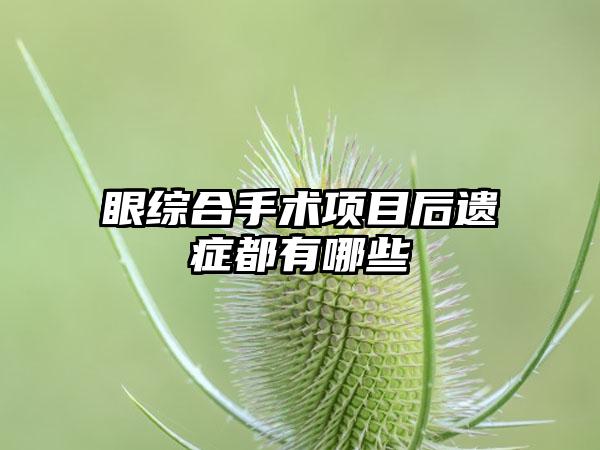 眼综合手术项目后遗症都有哪些