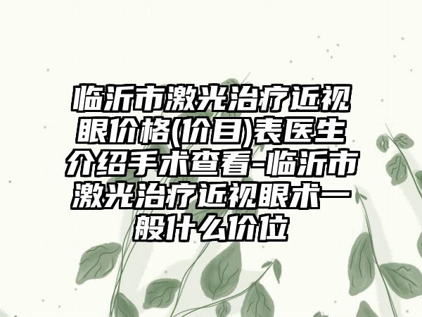 临沂市激光治疗近视眼价格(价目)表医生介绍手术查看-临沂市激光治疗近视眼术一般什么价位