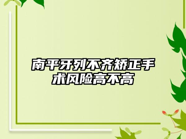 南平牙列不齐矫正手术风险高不高