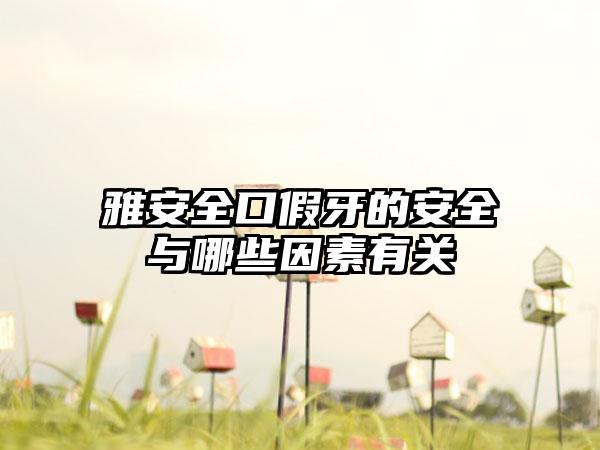 雅安全口假牙的安全与哪些因素有关