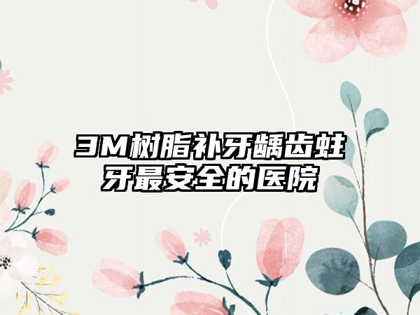 3M树脂补牙龋齿蛀牙最安全的医院