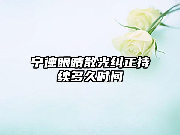 宁德眼睛散光纠正持续多久时间