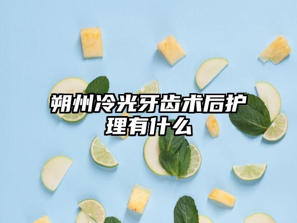 朔州冷光牙齿术后护理有什么