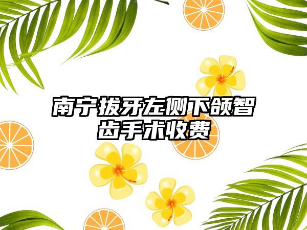 南宁拔牙左侧下颌智齿手术收费