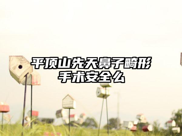 平顶山先天鼻子畸形手术安全么