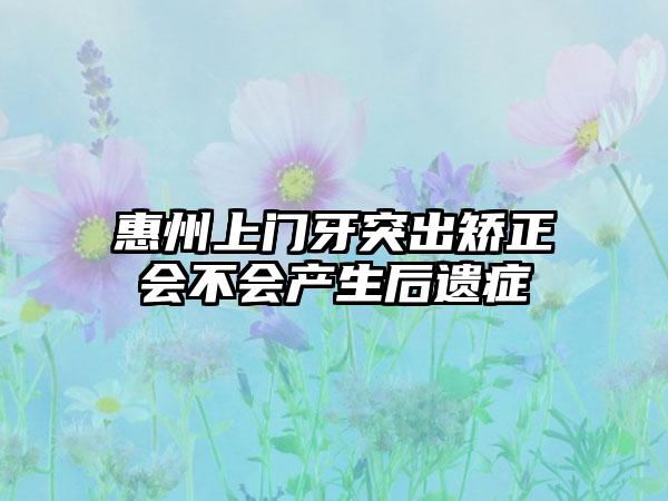 惠州上门牙突出矫正会不会产生后遗症