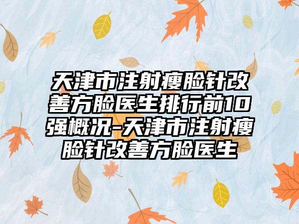 天津市注射瘦脸针改善方脸医生排行前10强概况-天津市注射瘦脸针改善方脸医生