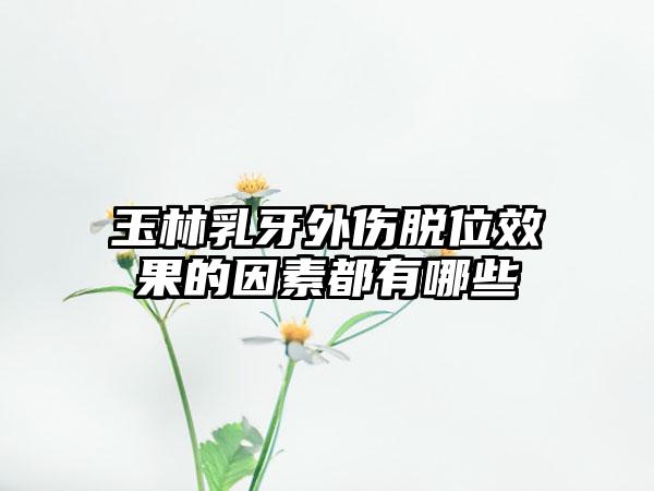 玉林乳牙外伤脱位效果的因素都有哪些