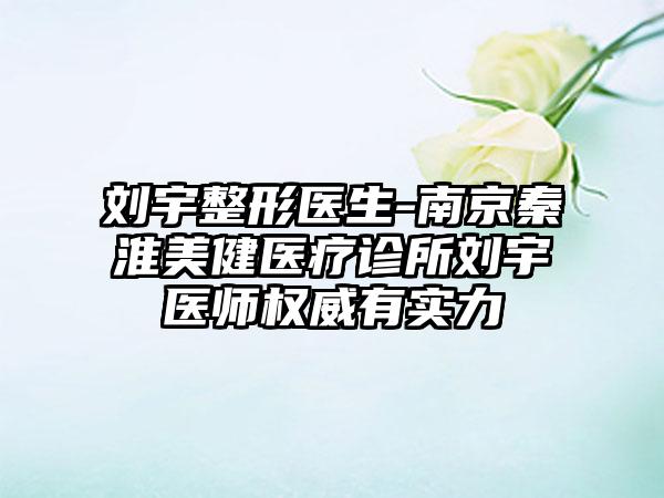 刘宇整形医生-南京秦淮美健医疗诊所刘宇医师权威有实力