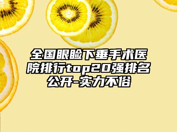 全国眼睑下垂手术医院排行top20强排名公开-实力不俗